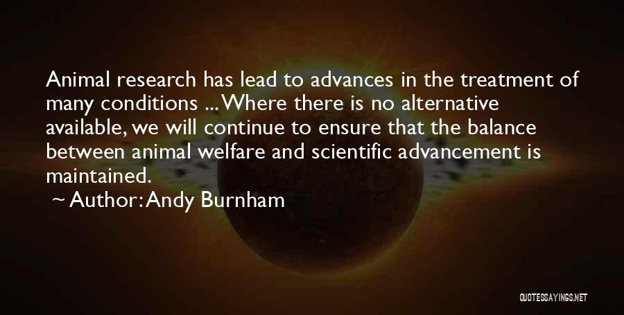 Andy Burnham Quotes: Animal Research Has Lead To Advances In The Treatment Of Many Conditions ... Where There Is No Alternative Available, We