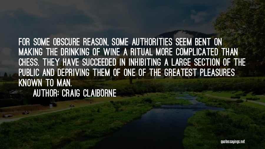 Craig Claiborne Quotes: For Some Obscure Reason, Some Authorities Seem Bent On Making The Drinking Of Wine A Ritual More Complicated Than Chess.