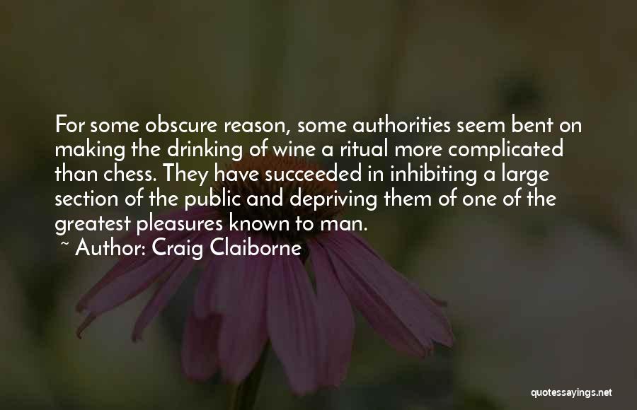 Craig Claiborne Quotes: For Some Obscure Reason, Some Authorities Seem Bent On Making The Drinking Of Wine A Ritual More Complicated Than Chess.