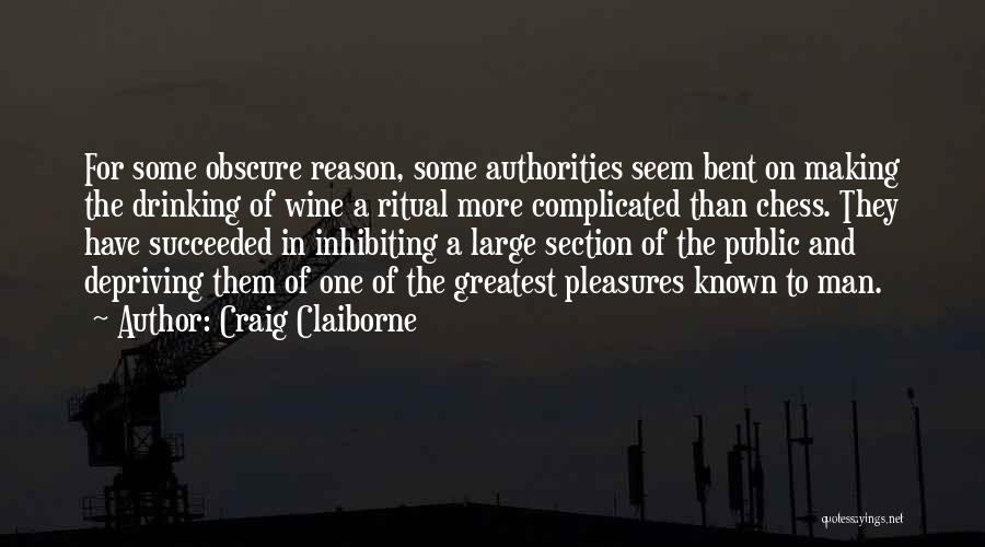 Craig Claiborne Quotes: For Some Obscure Reason, Some Authorities Seem Bent On Making The Drinking Of Wine A Ritual More Complicated Than Chess.