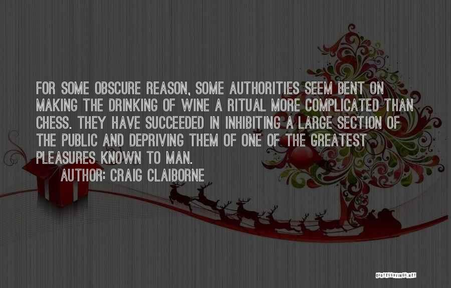 Craig Claiborne Quotes: For Some Obscure Reason, Some Authorities Seem Bent On Making The Drinking Of Wine A Ritual More Complicated Than Chess.
