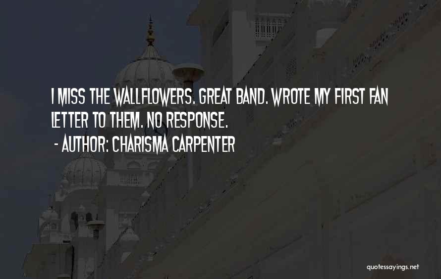 Charisma Carpenter Quotes: I Miss The Wallflowers. Great Band. Wrote My First Fan Letter To Them. No Response.