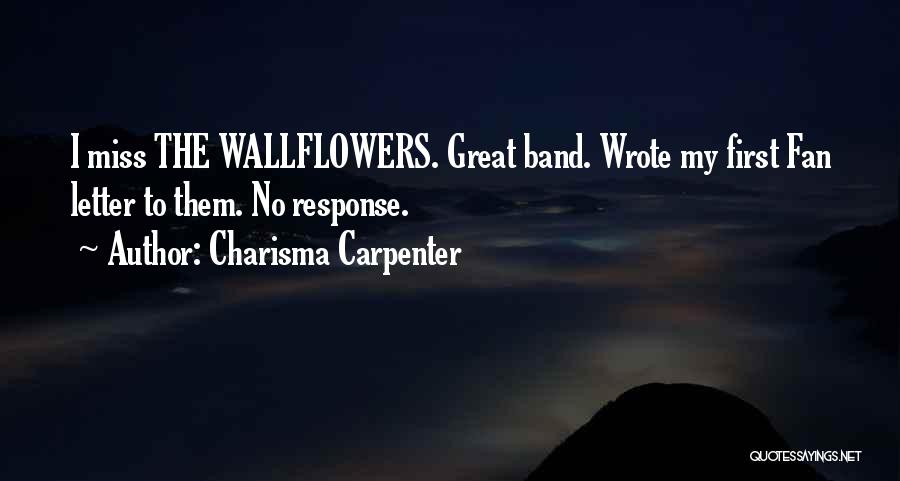 Charisma Carpenter Quotes: I Miss The Wallflowers. Great Band. Wrote My First Fan Letter To Them. No Response.