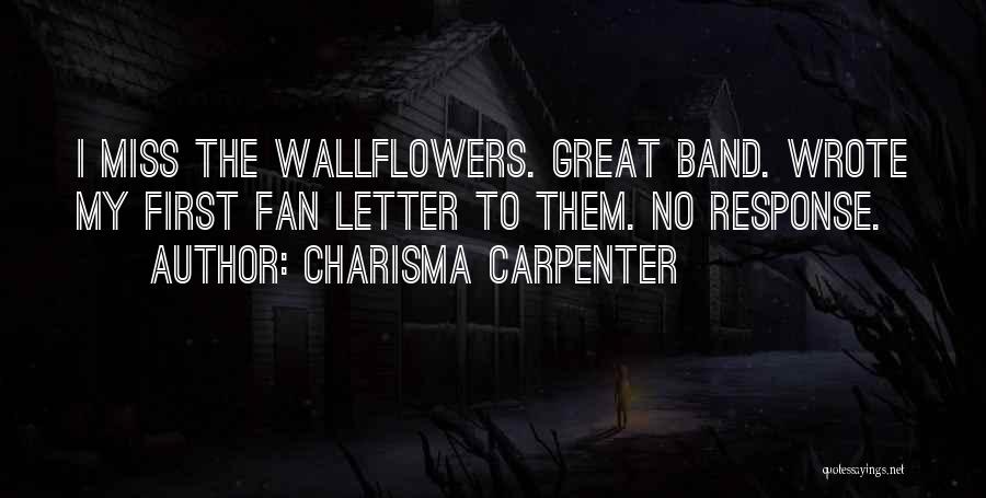 Charisma Carpenter Quotes: I Miss The Wallflowers. Great Band. Wrote My First Fan Letter To Them. No Response.