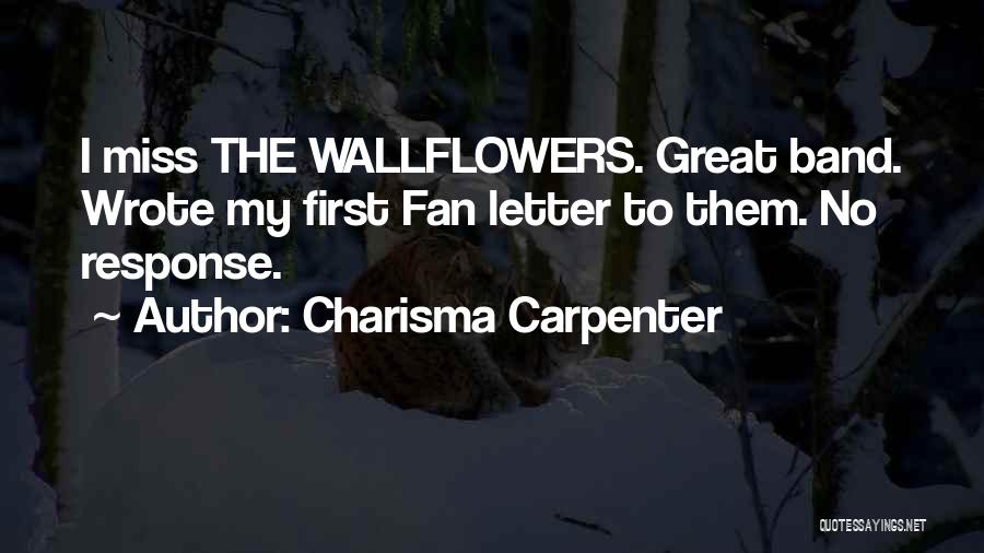 Charisma Carpenter Quotes: I Miss The Wallflowers. Great Band. Wrote My First Fan Letter To Them. No Response.