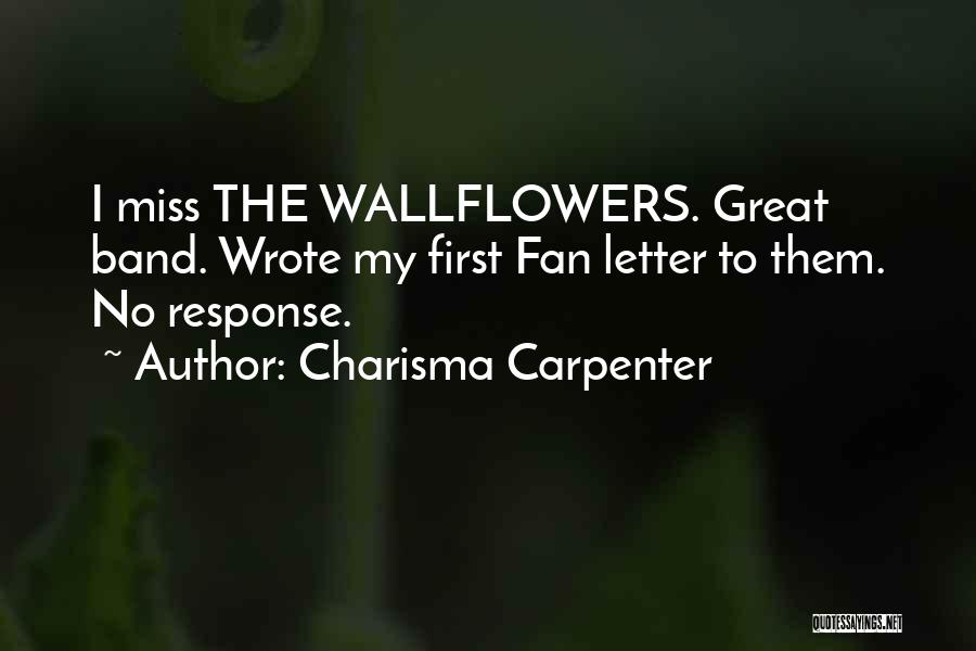 Charisma Carpenter Quotes: I Miss The Wallflowers. Great Band. Wrote My First Fan Letter To Them. No Response.