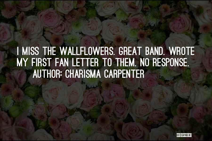 Charisma Carpenter Quotes: I Miss The Wallflowers. Great Band. Wrote My First Fan Letter To Them. No Response.