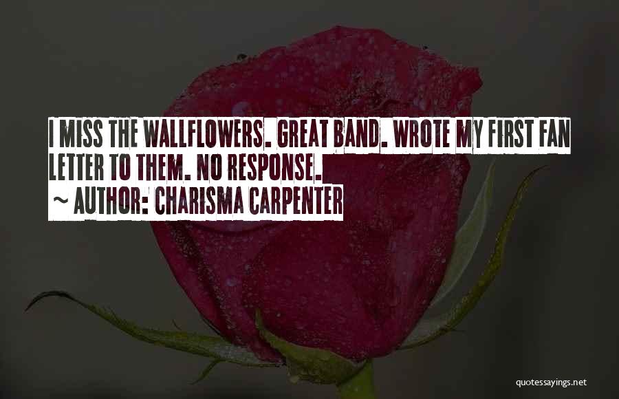 Charisma Carpenter Quotes: I Miss The Wallflowers. Great Band. Wrote My First Fan Letter To Them. No Response.