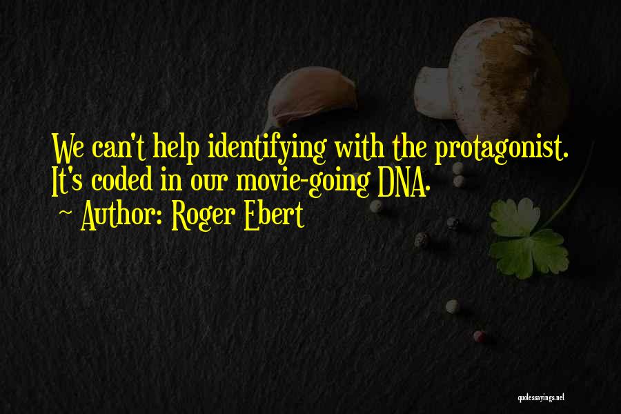 Roger Ebert Quotes: We Can't Help Identifying With The Protagonist. It's Coded In Our Movie-going Dna.