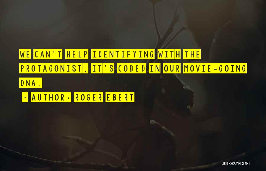 Roger Ebert Quotes: We Can't Help Identifying With The Protagonist. It's Coded In Our Movie-going Dna.