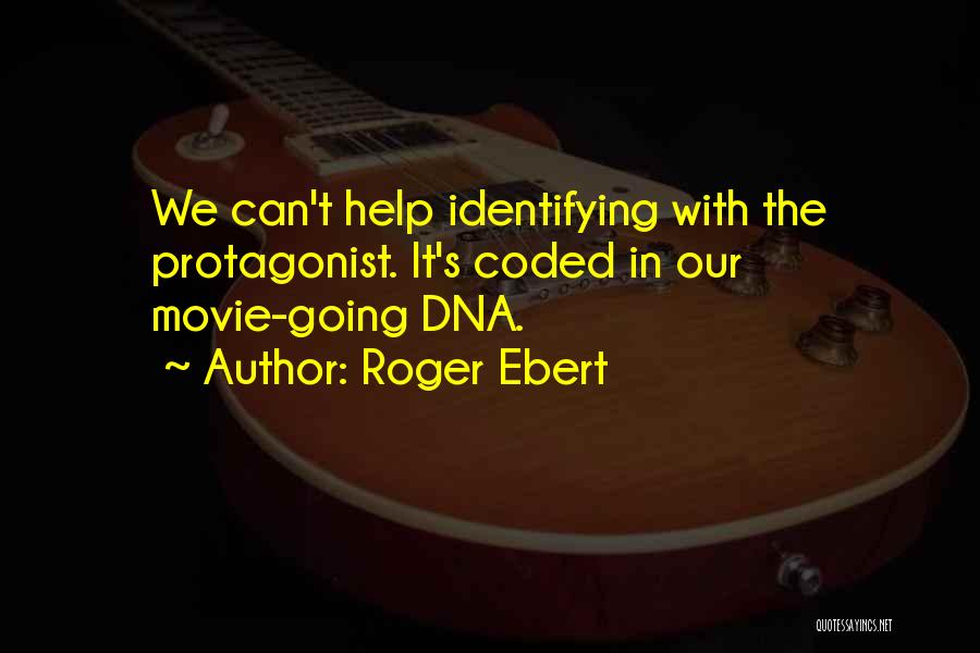 Roger Ebert Quotes: We Can't Help Identifying With The Protagonist. It's Coded In Our Movie-going Dna.