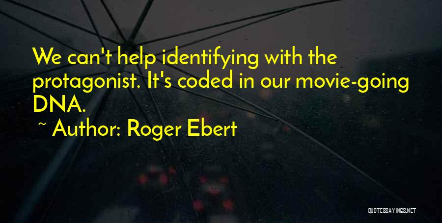 Roger Ebert Quotes: We Can't Help Identifying With The Protagonist. It's Coded In Our Movie-going Dna.