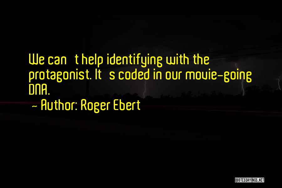 Roger Ebert Quotes: We Can't Help Identifying With The Protagonist. It's Coded In Our Movie-going Dna.