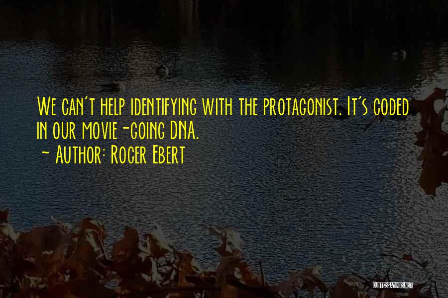 Roger Ebert Quotes: We Can't Help Identifying With The Protagonist. It's Coded In Our Movie-going Dna.