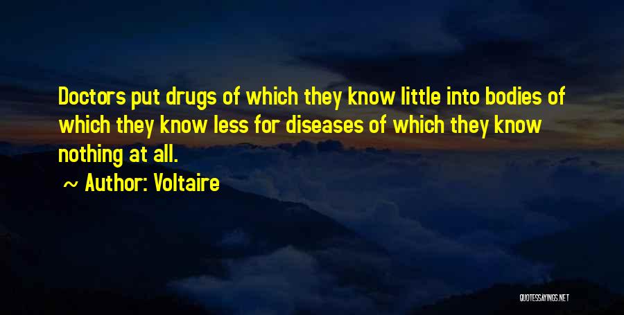 Voltaire Quotes: Doctors Put Drugs Of Which They Know Little Into Bodies Of Which They Know Less For Diseases Of Which They