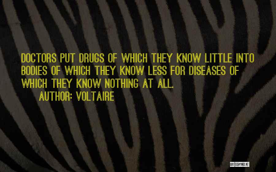 Voltaire Quotes: Doctors Put Drugs Of Which They Know Little Into Bodies Of Which They Know Less For Diseases Of Which They
