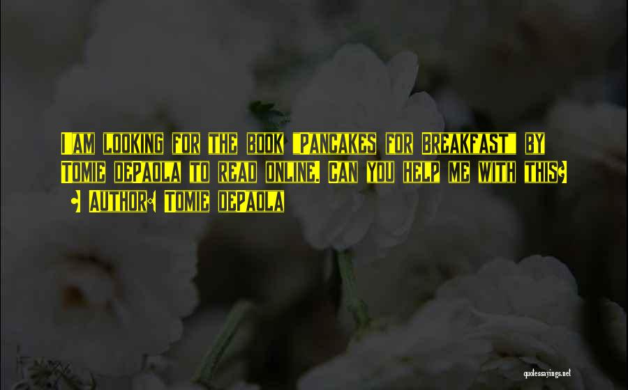 Tomie DePaola Quotes: I'am Looking For The Book Pancakes For Breakfast By Tomie Depaola To Read Online. Can You Help Me With This?