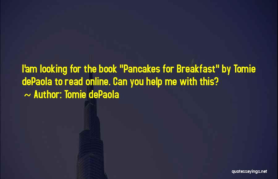 Tomie DePaola Quotes: I'am Looking For The Book Pancakes For Breakfast By Tomie Depaola To Read Online. Can You Help Me With This?