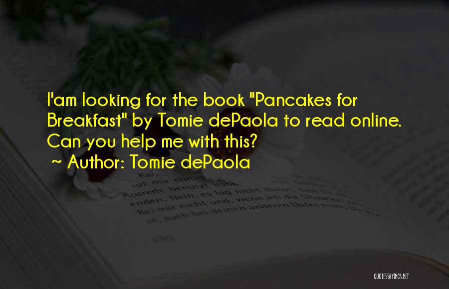 Tomie DePaola Quotes: I'am Looking For The Book Pancakes For Breakfast By Tomie Depaola To Read Online. Can You Help Me With This?