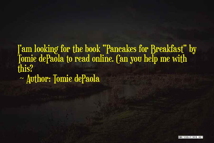Tomie DePaola Quotes: I'am Looking For The Book Pancakes For Breakfast By Tomie Depaola To Read Online. Can You Help Me With This?