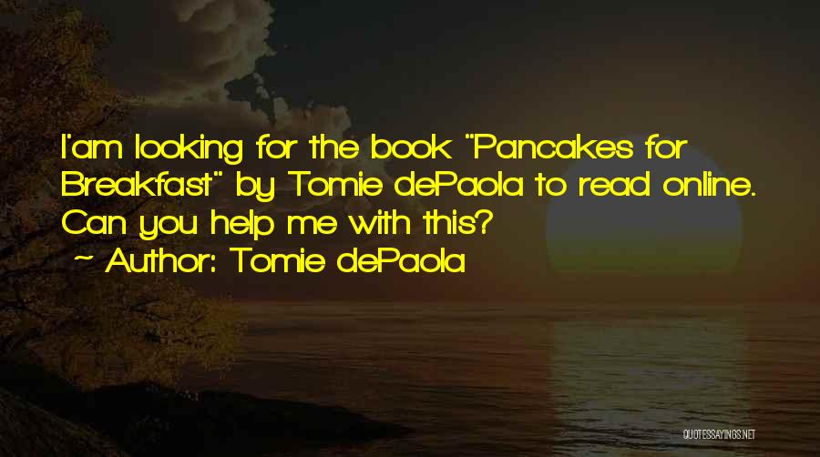 Tomie DePaola Quotes: I'am Looking For The Book Pancakes For Breakfast By Tomie Depaola To Read Online. Can You Help Me With This?