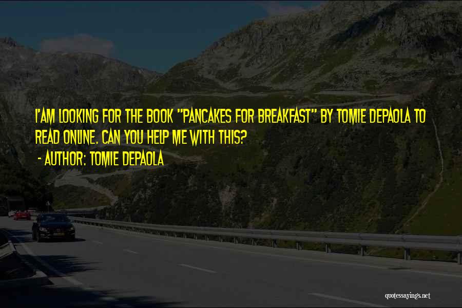 Tomie DePaola Quotes: I'am Looking For The Book Pancakes For Breakfast By Tomie Depaola To Read Online. Can You Help Me With This?