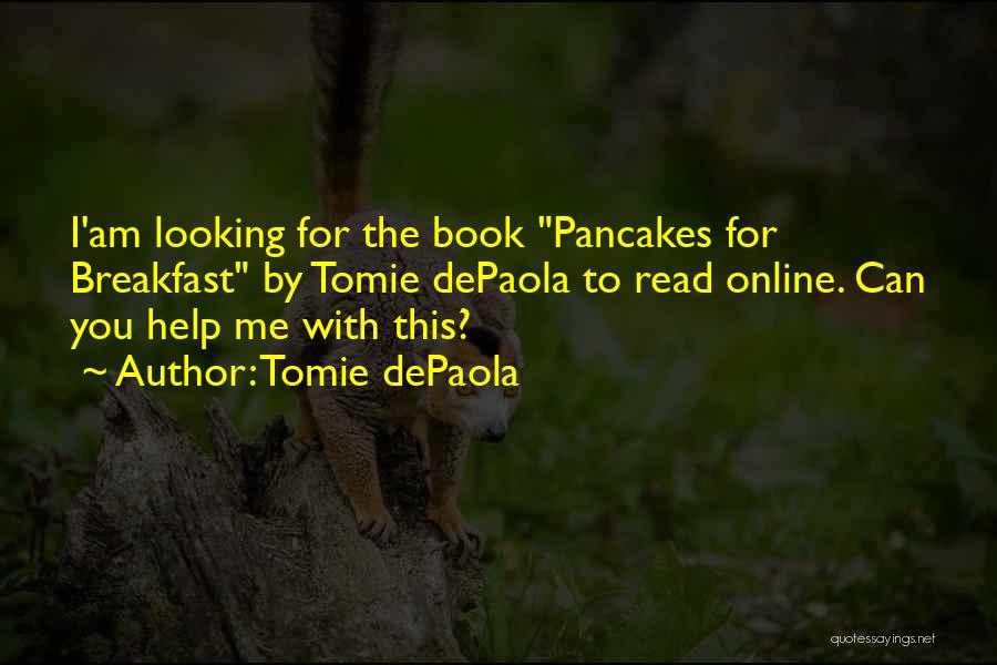 Tomie DePaola Quotes: I'am Looking For The Book Pancakes For Breakfast By Tomie Depaola To Read Online. Can You Help Me With This?