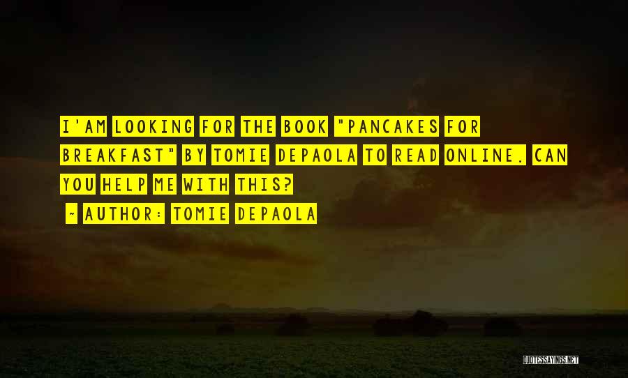 Tomie DePaola Quotes: I'am Looking For The Book Pancakes For Breakfast By Tomie Depaola To Read Online. Can You Help Me With This?