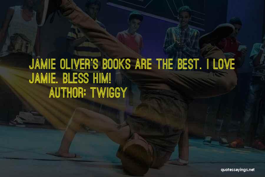 Twiggy Quotes: Jamie Oliver's Books Are The Best. I Love Jamie. Bless Him!