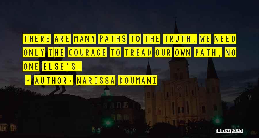 Narissa Doumani Quotes: There Are Many Paths To The Truth. We Need Only The Courage To Tread Our Own Path, No One Else's.