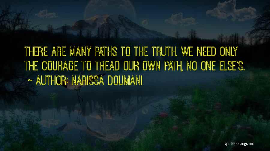 Narissa Doumani Quotes: There Are Many Paths To The Truth. We Need Only The Courage To Tread Our Own Path, No One Else's.