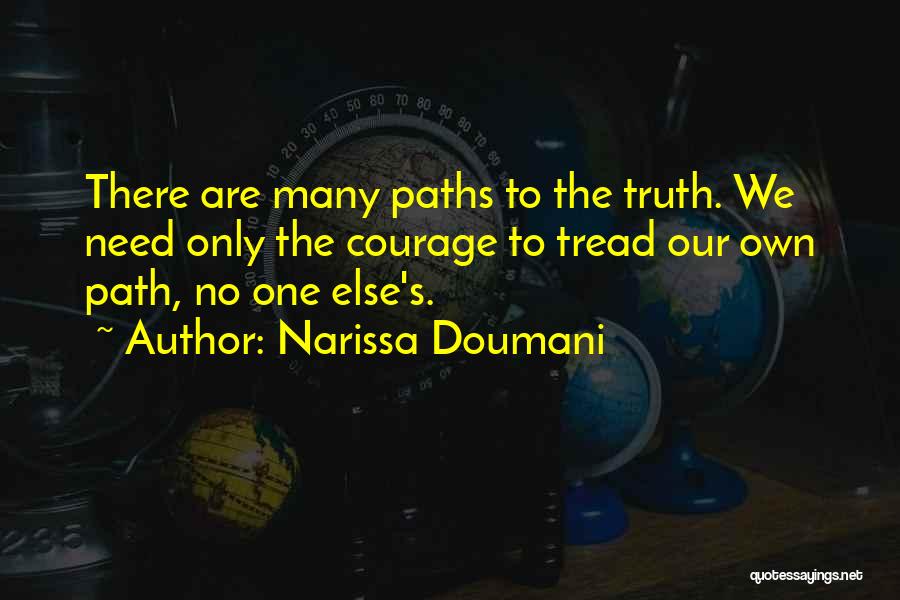 Narissa Doumani Quotes: There Are Many Paths To The Truth. We Need Only The Courage To Tread Our Own Path, No One Else's.