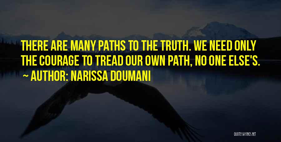 Narissa Doumani Quotes: There Are Many Paths To The Truth. We Need Only The Courage To Tread Our Own Path, No One Else's.