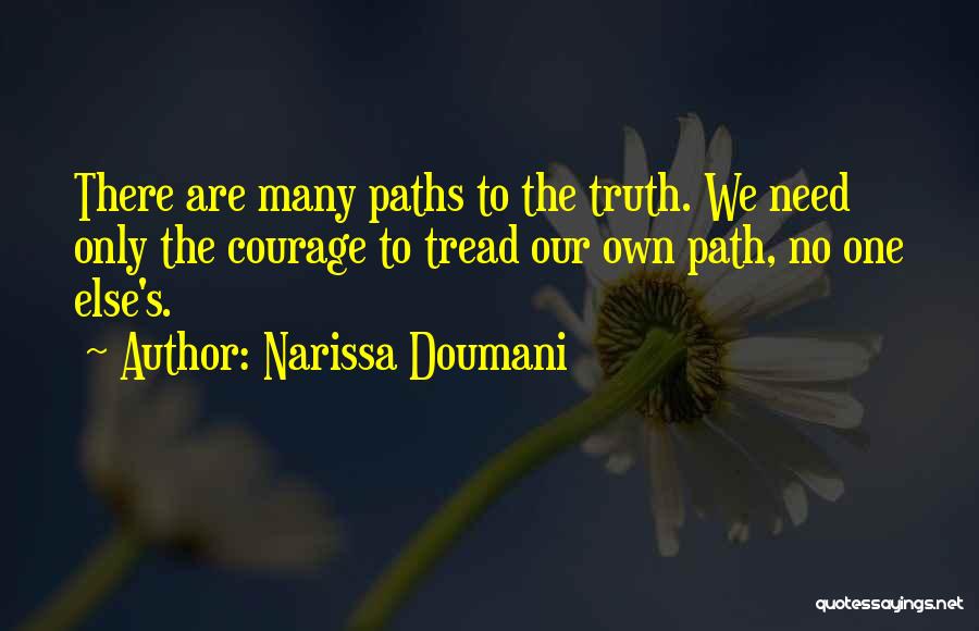 Narissa Doumani Quotes: There Are Many Paths To The Truth. We Need Only The Courage To Tread Our Own Path, No One Else's.