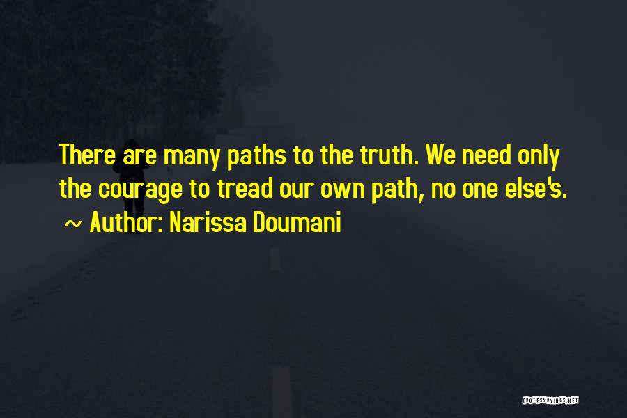 Narissa Doumani Quotes: There Are Many Paths To The Truth. We Need Only The Courage To Tread Our Own Path, No One Else's.
