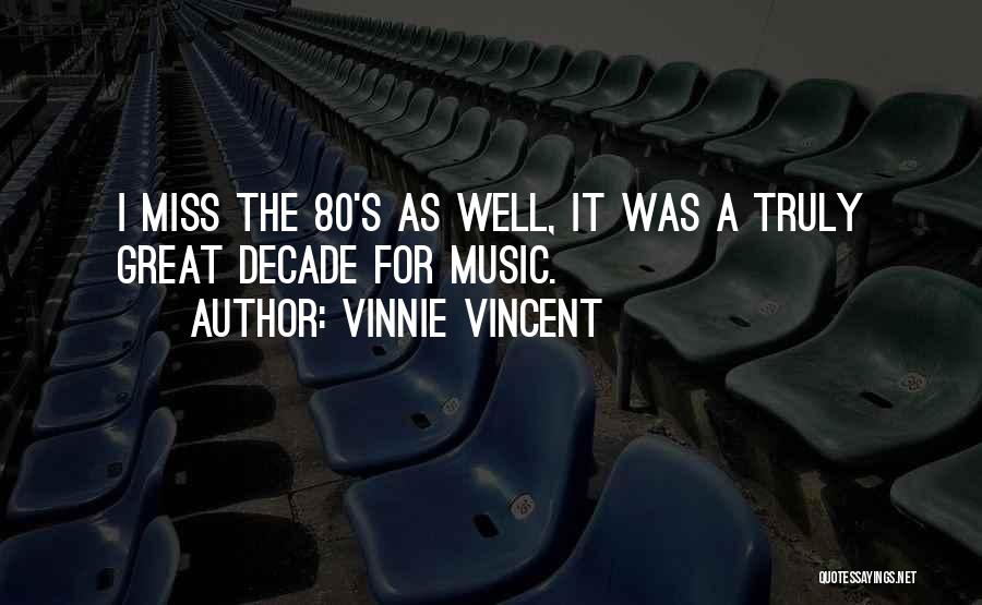 Vinnie Vincent Quotes: I Miss The 80's As Well, It Was A Truly Great Decade For Music.