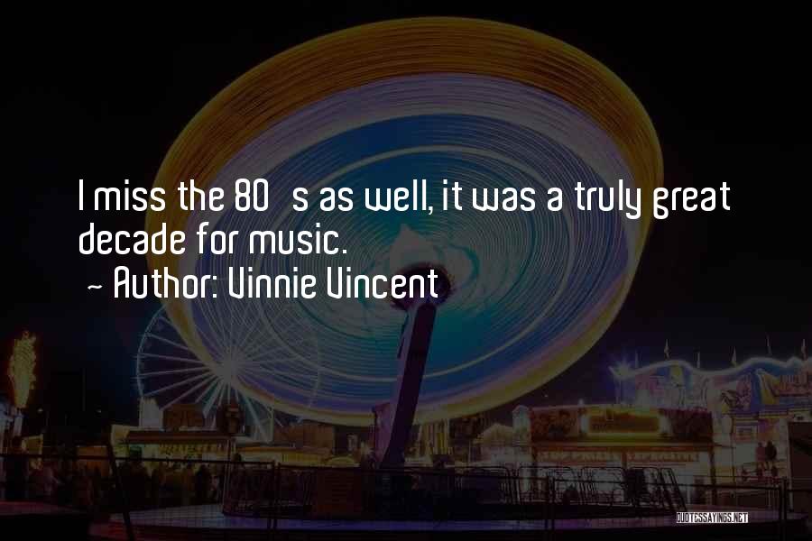 Vinnie Vincent Quotes: I Miss The 80's As Well, It Was A Truly Great Decade For Music.
