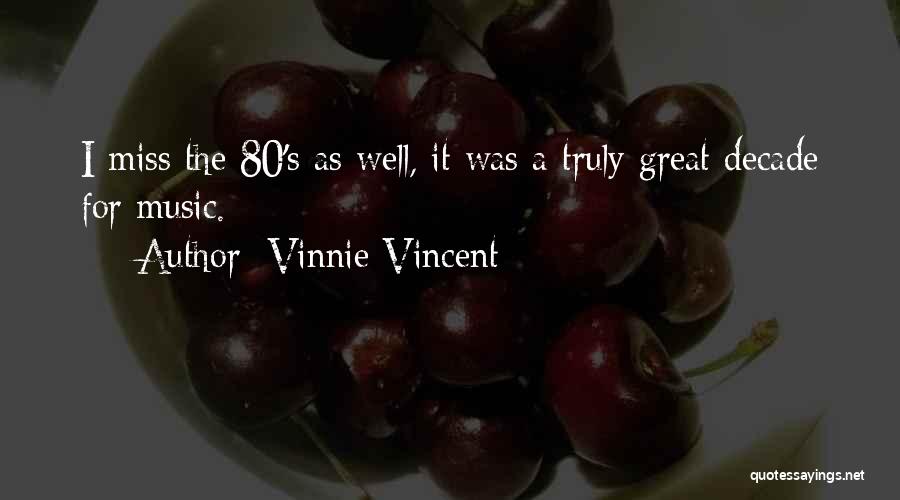 Vinnie Vincent Quotes: I Miss The 80's As Well, It Was A Truly Great Decade For Music.