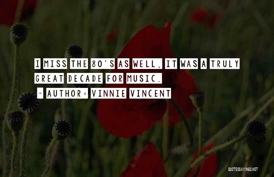 Vinnie Vincent Quotes: I Miss The 80's As Well, It Was A Truly Great Decade For Music.