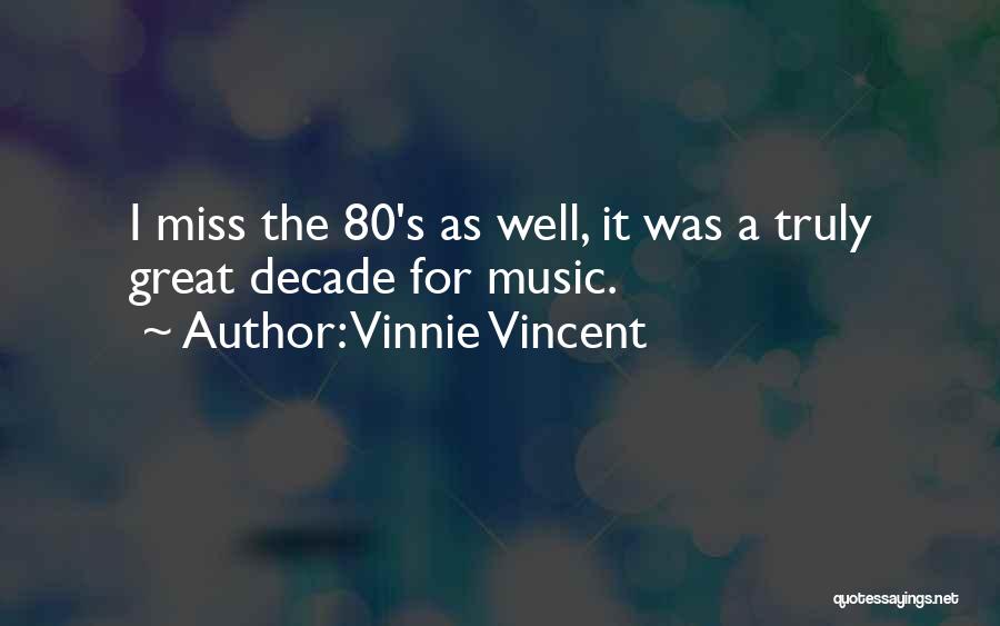 Vinnie Vincent Quotes: I Miss The 80's As Well, It Was A Truly Great Decade For Music.