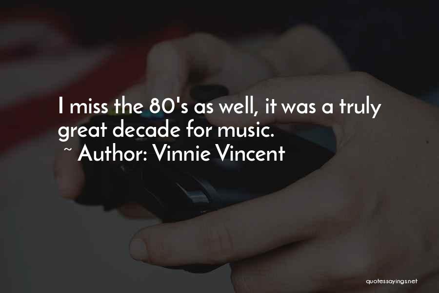 Vinnie Vincent Quotes: I Miss The 80's As Well, It Was A Truly Great Decade For Music.