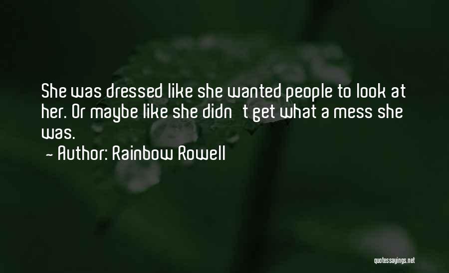 Rainbow Rowell Quotes: She Was Dressed Like She Wanted People To Look At Her. Or Maybe Like She Didn't Get What A Mess