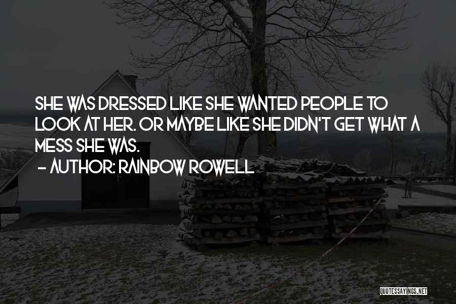 Rainbow Rowell Quotes: She Was Dressed Like She Wanted People To Look At Her. Or Maybe Like She Didn't Get What A Mess