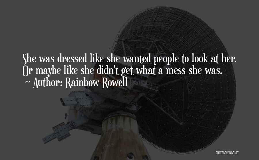 Rainbow Rowell Quotes: She Was Dressed Like She Wanted People To Look At Her. Or Maybe Like She Didn't Get What A Mess