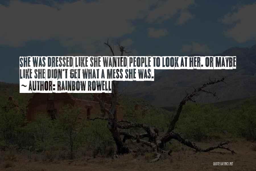 Rainbow Rowell Quotes: She Was Dressed Like She Wanted People To Look At Her. Or Maybe Like She Didn't Get What A Mess