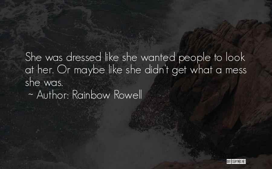 Rainbow Rowell Quotes: She Was Dressed Like She Wanted People To Look At Her. Or Maybe Like She Didn't Get What A Mess