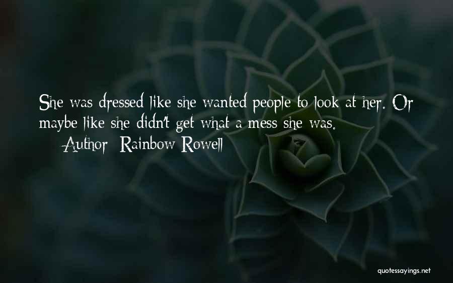 Rainbow Rowell Quotes: She Was Dressed Like She Wanted People To Look At Her. Or Maybe Like She Didn't Get What A Mess