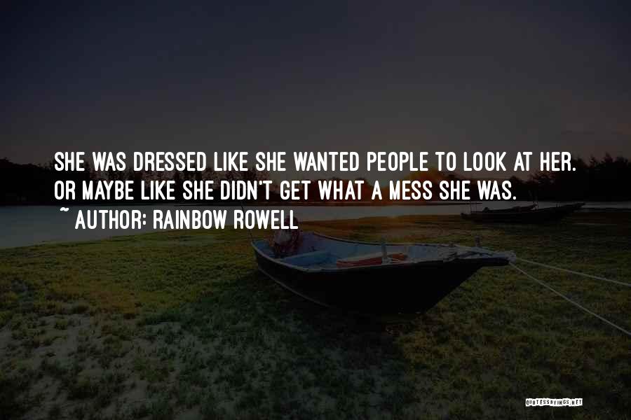 Rainbow Rowell Quotes: She Was Dressed Like She Wanted People To Look At Her. Or Maybe Like She Didn't Get What A Mess