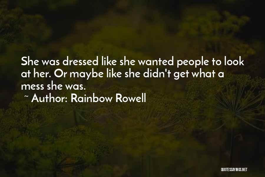 Rainbow Rowell Quotes: She Was Dressed Like She Wanted People To Look At Her. Or Maybe Like She Didn't Get What A Mess