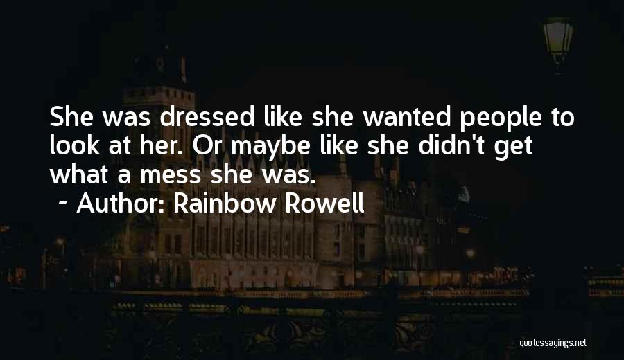 Rainbow Rowell Quotes: She Was Dressed Like She Wanted People To Look At Her. Or Maybe Like She Didn't Get What A Mess